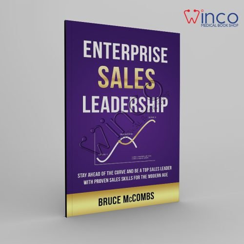Enterprise Sales Leadership Stay Ahead of the Curve and Be a Top Sales Leader with Proven Sales Skills for the Modern Age