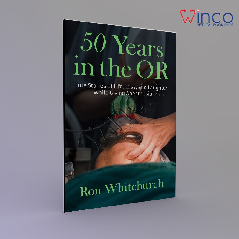 50 Years in the OR: True Stories of Life, Loss, and Laughter While Giving Anesthesia Kindle Edition