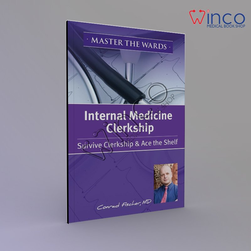 Master the Wards Internal Medicine Clerkship: Survive Clerkship & Ace the Shelf 1st Edition