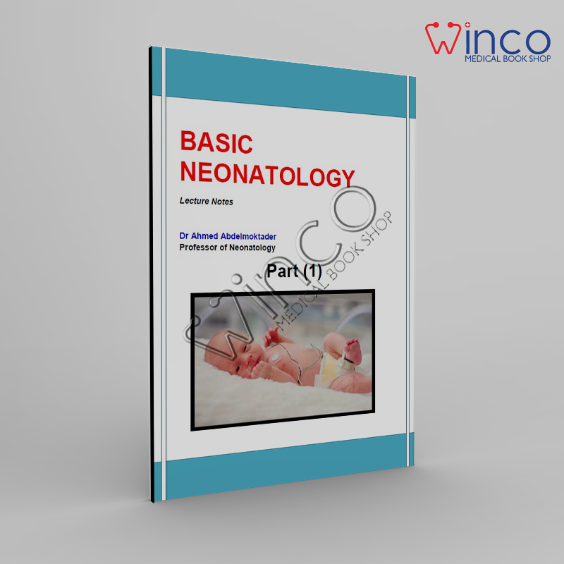BASIC NEONATOLOGY Lecture Notes Dr Ahmed Abdelmoktader Professor of Neonatology Part (1)