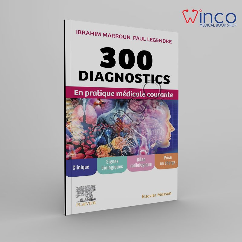 300 diagnostics en pratique médicale courante: Clinique, signes biologiques, bilan radiologique, prise en charge