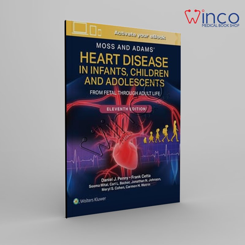 Moss and Adams' Heart Disease in Infants, Children, and Adolescents From Fetal Through Adult Life Edition: 11